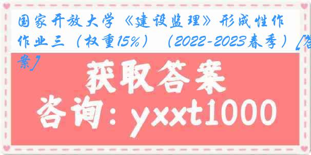 国家开放大学《建设监理》形成性作业三（权重15%）（2022-2023春季）[答案]