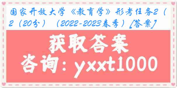 国家开放大学《教育学》形考任务2（20分）（2022-2023春季）[答案]