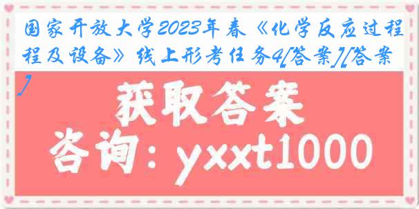 国家开放大学2023年春《化学反应过程及设备》线上形考任务4[答案][答案]