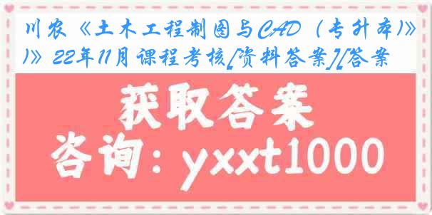 川农《土木工程制图与CAD（专升本)》22年11月课程考核[资料答案][答案]