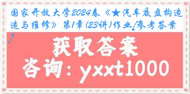 国家开放大学2024春《★汽车底盘构造与维修》第1章(23讲)作业[参考答案]