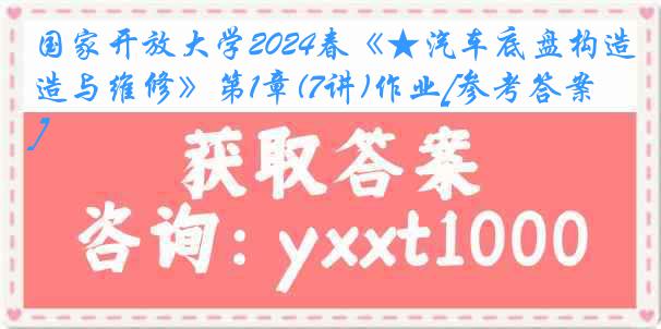 国家开放大学2024春《★汽车底盘构造与维修》第1章(7讲)作业[参考答案]