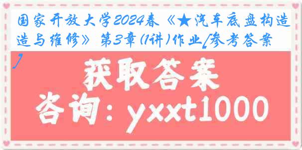 国家开放大学2024春《★汽车底盘构造与维修》第3章(1讲)作业[参考答案]