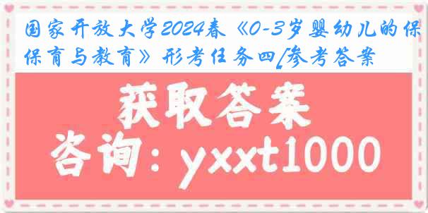 国家开放大学2024春《0-3岁婴幼儿的保育与教育》形考任务四[参考答案]