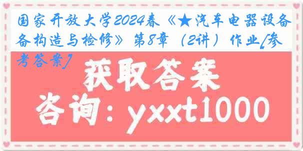 国家开放大学2024春《★汽车电器设备构造与检修》第8章（2讲）作业[参考答案]