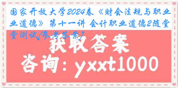 国家开放大学2024春《财会法规与职业道德》第十一讲 会计职业道德2随堂测试[参考答案]