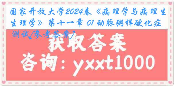 国家开放大学2024春《病理学与病理生理学》第十一章 01 动脉粥样硬化症 测试[参考答案]