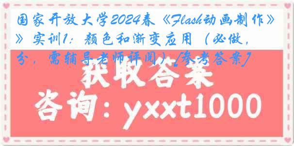 国家开放大学2024春《Flash动画制作》实训1：颜色和渐变应用（必做，20分，需辅导老师评阅）[参考答案]