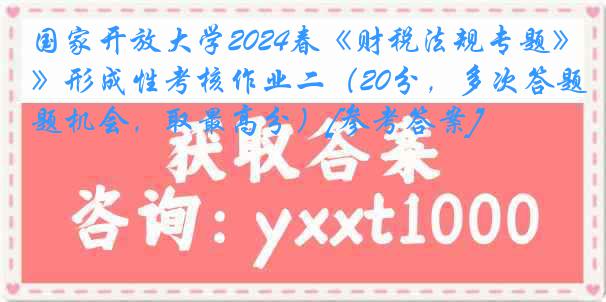 国家开放大学2024春《财税法规专题》形成性考核作业二（20分，多次答题机会，取最高分）[参考答案]