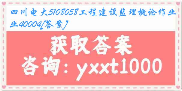 四川电大5108058工程建设监理概论作业40004[答案]