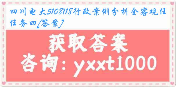 四川电大5108118行政案例分析全客观任务四[答案]