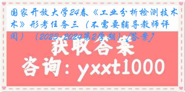 国家开放大学24春《工业分析检测技术》形考任务三（不需要辅导教师评阅）（2023-2024第2学期）[答案]