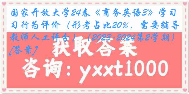 国家开放大学24春《商务英语3》学习行为评价（形考占比20%，需要辅导教师人工评分）（2023-2024第2学期）[答案]