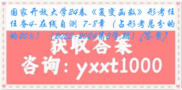 国家开放大学24春《复变函数》形考任务4-在线自测  7-8章（占形考总分的20%）（2023-2024第2学期）[答案]