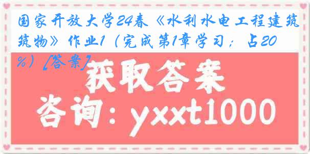 国家开放大学24春《水利水电工程建筑物》作业1（完成第1章学习；占20%）[答案]