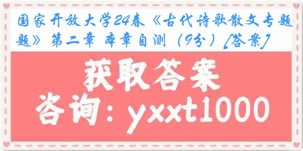 国家开放大学24春《古代诗歌散文专题》第二章 本章自测（9分）[答案]