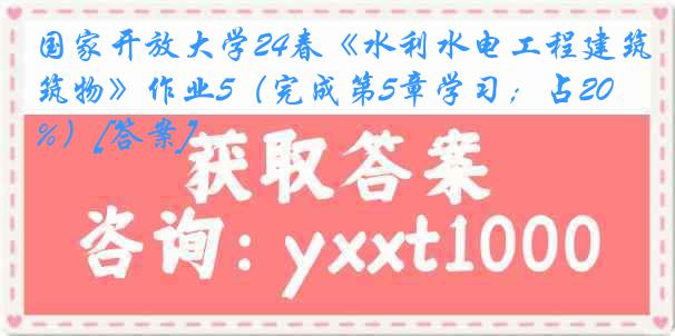 国家开放大学24春《水利水电工程建筑物》作业5（完成第5章学习；占20%）[答案]