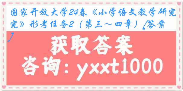 国家开放大学24春《小学语文教学研究》形考任务2（第三～四章）[答案]