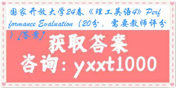 国家开放大学24春《理工英语4》Performance Evaluation（20分，需要教师评分）[答案]