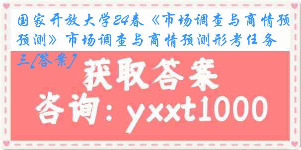 国家开放大学24春《市场调查与商情预测》市场调查与商情预测形考任务三[答案]