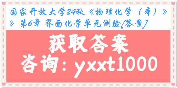 国家开放大学24秋《物理化学（本）》第6章 界面化学单元测验[答案]