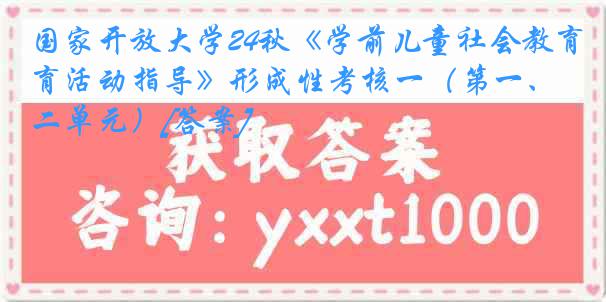 国家开放大学24秋《学前儿童社会教育活动指导》形成性考核一（第一、二单元）[答案]