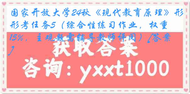 国家开放大学24秋《现代教育原理》形考任务5（综合性练习作业，权重15%，主观题需辅导教师评阅）[答案]