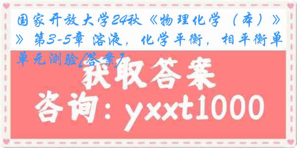 国家开放大学24秋《物理化学（本）》第3-5章 溶液，化学平衡，相平衡单元测验[答案]