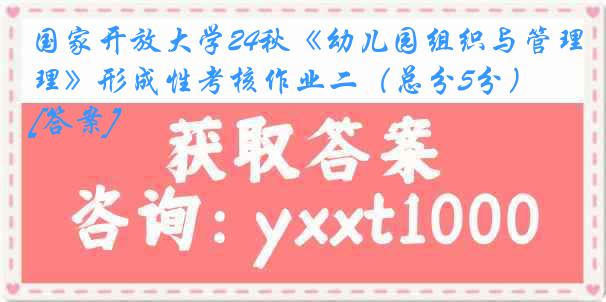 国家开放大学24秋《幼儿园组织与管理》形成性考核作业二（总分5分）[答案]