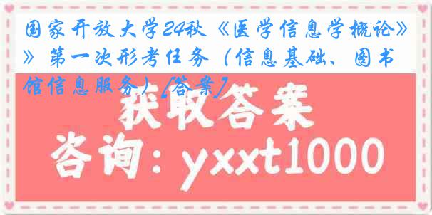 国家开放大学24秋《医学信息学概论》第一次形考任务（信息基础、图书馆信息服务）[答案]