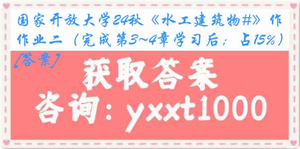 国家开放大学24秋《水工建筑物#》作业二（完成第3~4章学习后；占15%）[答案]