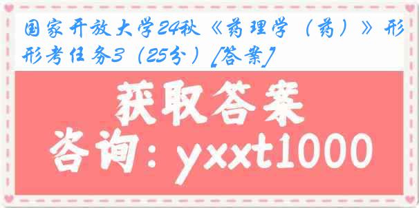 国家开放大学24秋《药理学（药）》形考任务3（25分）[答案]