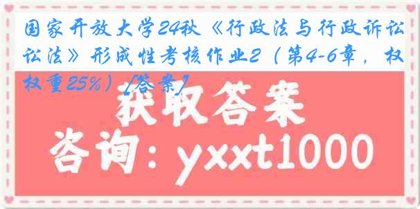 国家开放大学24秋《行政法与行政诉讼法》形成性考核作业2（第4-6章，权重25%）[答案]