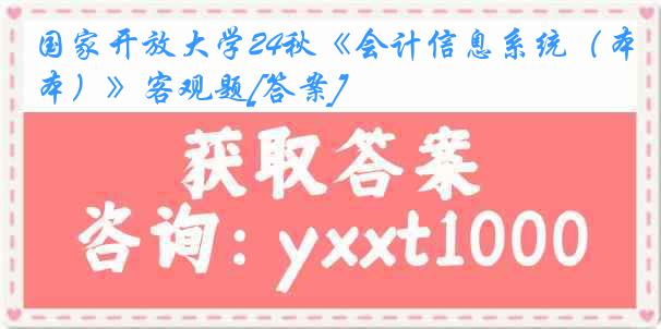 国家开放大学24秋《会计信息系统（本）》客观题[答案]