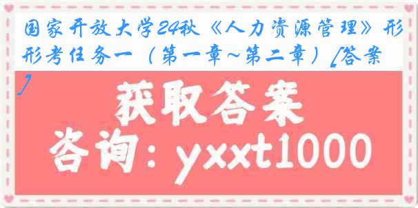 国家开放大学24秋《人力资源管理》形考任务一（第一章~第二章）[答案]