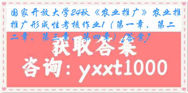 国家开放大学24秋《农业推广》农业推广形成性考核作业1（第一章、第二章、第三章、第四章）[答案]