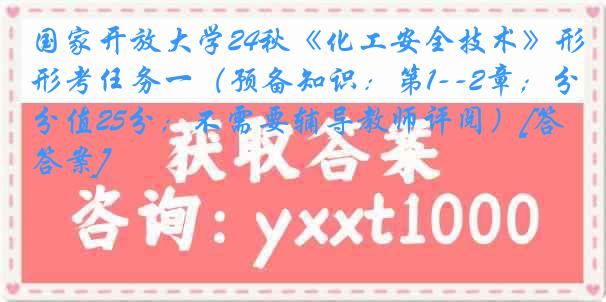 国家开放大学24秋《化工安全技术》形考任务一（预备知识：第1--2章；分值25分；不需要辅导教师评阅）[答案]