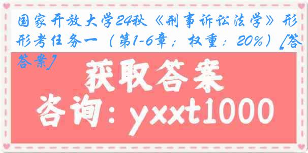 国家开放大学24秋《刑事诉讼法学》形考任务一（第1-6章；权重：20%）[答案]