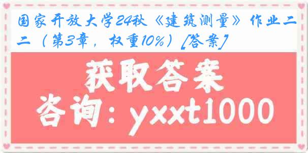 国家开放大学24秋《建筑测量》作业二（第3章，权重10%）[答案]