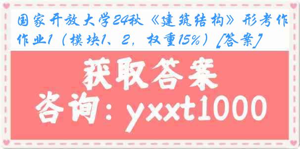 国家开放大学24秋《建筑结构》形考作业1（模块1、2，权重15%）[答案]